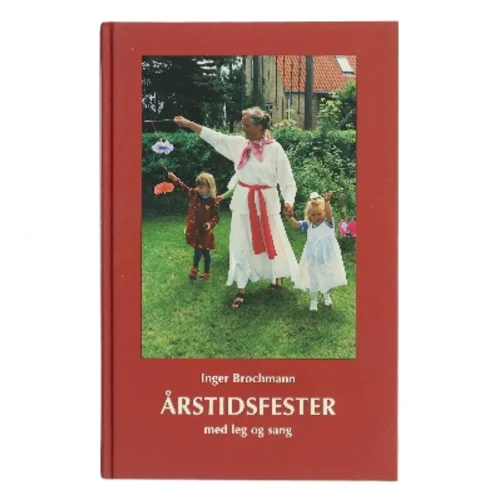 Årstidsfester – med leg og sang af Inger Brochmann (Bog)