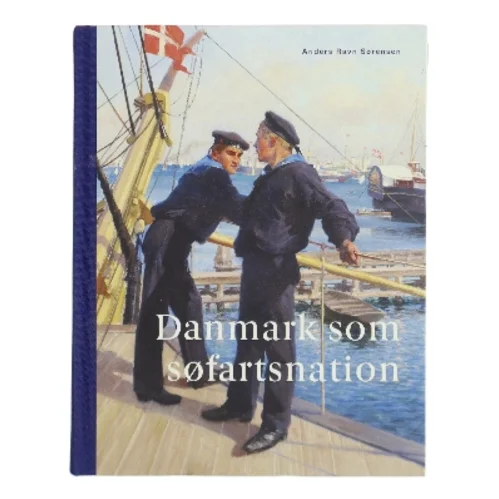 Danmark som søfartsnation : fortællinger, interesser og identitet gennem 250 år af Anders Ravn Sørensen (Bog)