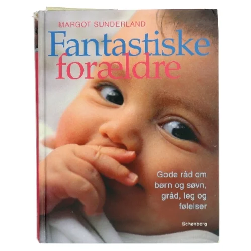 Fantastiske forældre : gode råd om børn og søvn, gråd, leg og følelsesmæssig opbygning til trivsel for hele livet af Margot Sunderland (Bog)
