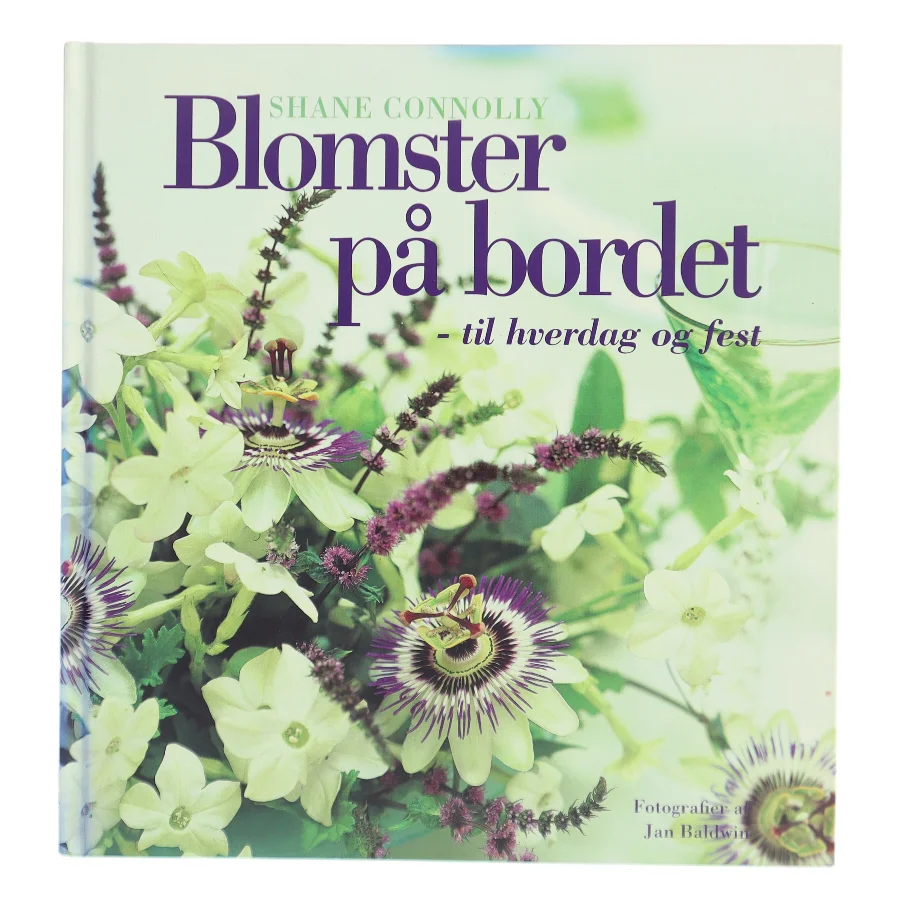 Blomster på bordet - til hverdag og fest : mere end 50 dekorationer til enkle, specielle og festlige lejligheder af Shane Connolly (Bog)