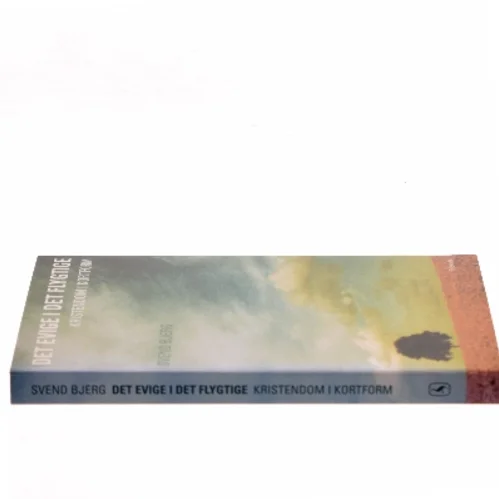 Det evige i det flygtige : kristendom i kortform af Svend Bjerg (f. 1942) (Bog)