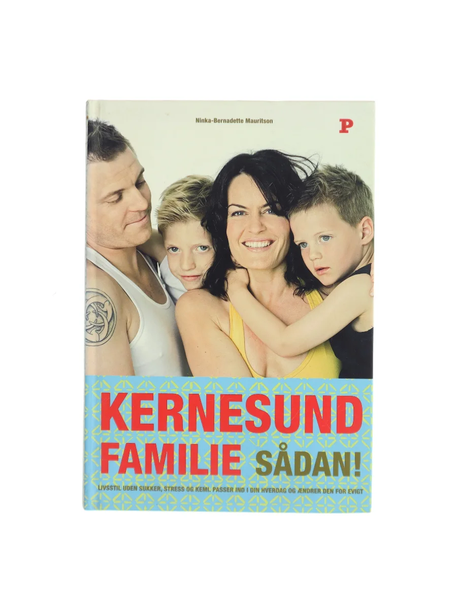 Forsiden af Kernesund familie sådan! : livsstil, uden sukker, stress og kemi, passer ind i din hverdag og ændrer den for evigt af Ninka Mauritson