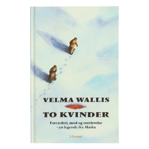 To kvinder : en Alaska-legende om forræderi, mod og overlevelse af Velma Wallis (Bog)