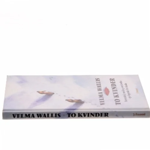 To kvinder : en Alaska-legende om forræderi, mod og overlevelse af Velma Wallis (Bog)