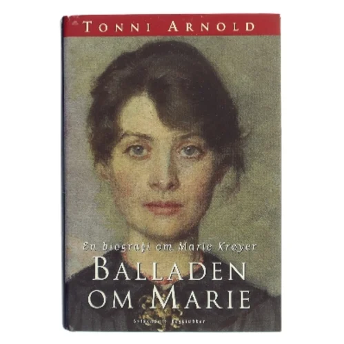 Balladen om Marie : en biografi om Marie Krøyer af Tonni Arnold (Bog)