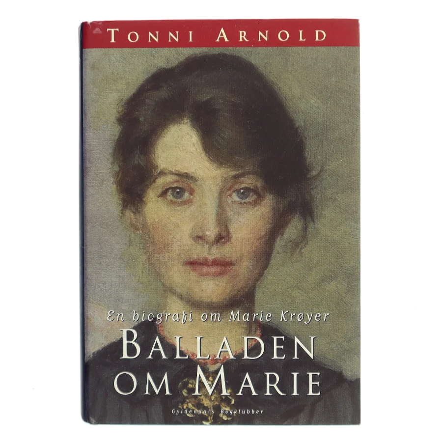 Balladen om Marie : en biografi om Marie Krøyer af Tonni Arnold (Bog)