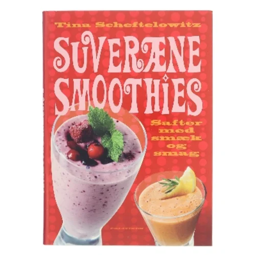 Suveræne smoothies : safter med smæk og smag af Tina Scheftelowitz (Bog)