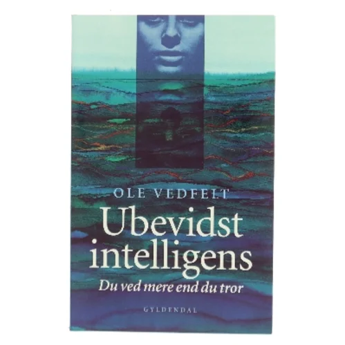 Ubevidst intelligens : du ved mere end du tror af Ole Vedfelt (Bog)