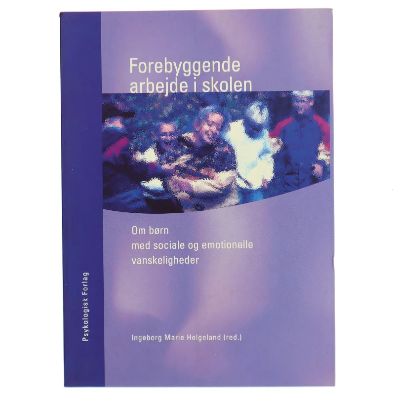 Forebyggende arbejde i skolen : om børn med sociale og emotionelle vanskeligheder af Ingeborg Marie Helgeland (Bog)