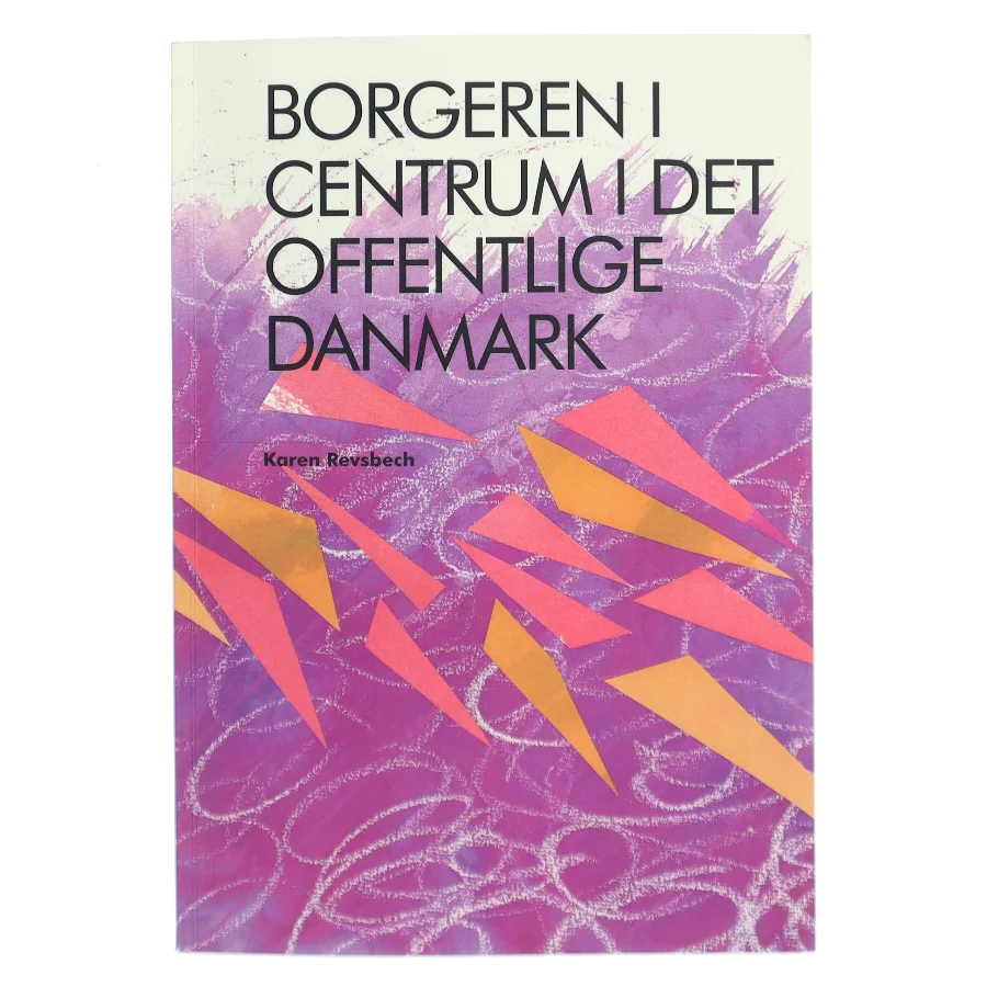 Borgeren i centrum i det offentlige Danmark af Karen Revsbech (Bog)