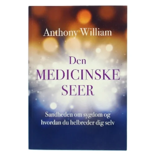 Den medicinske seer : sandheden om sygdom og hvordan du helbreder dig selv af Anthony William (Bog)