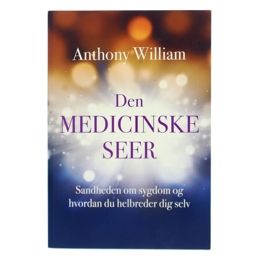 Den medicinske seer : sandheden om sygdom og hvordan du helbreder dig selv af Anthony William (Bog)
