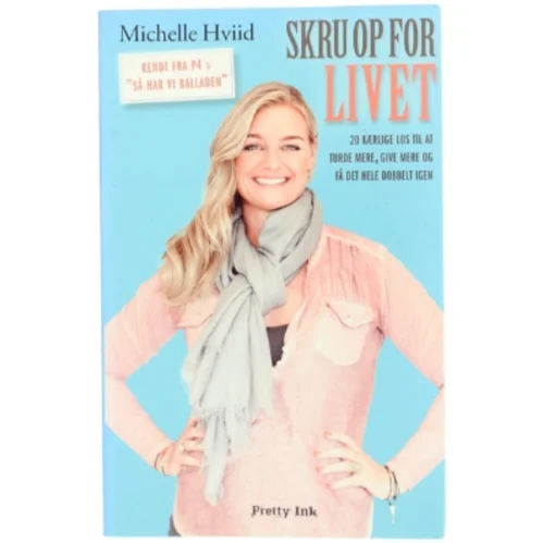 Skru op for livet : 20 kærlige los til at turde mere, give mere og få det hele dobbelt igen af Michelle Hviid (Bog)