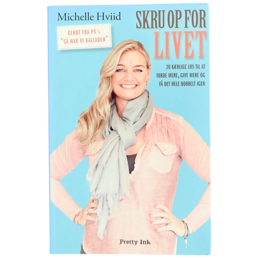 Skru op for livet : 20 kærlige los til at turde mere, give mere og få det hele dobbelt igen af Michelle Hviid (Bog)