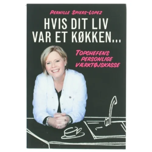 Hvis dit liv var et køkken : topchefens personlige værktøjskasse af Pernille Spiers-Lopez (Bog)