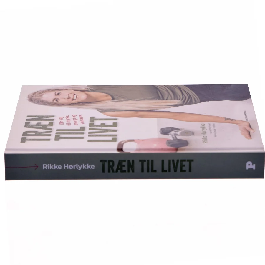 Træn til livet : din vej til styrke, energi og velvære af Rikke Hørlykke (Bog)