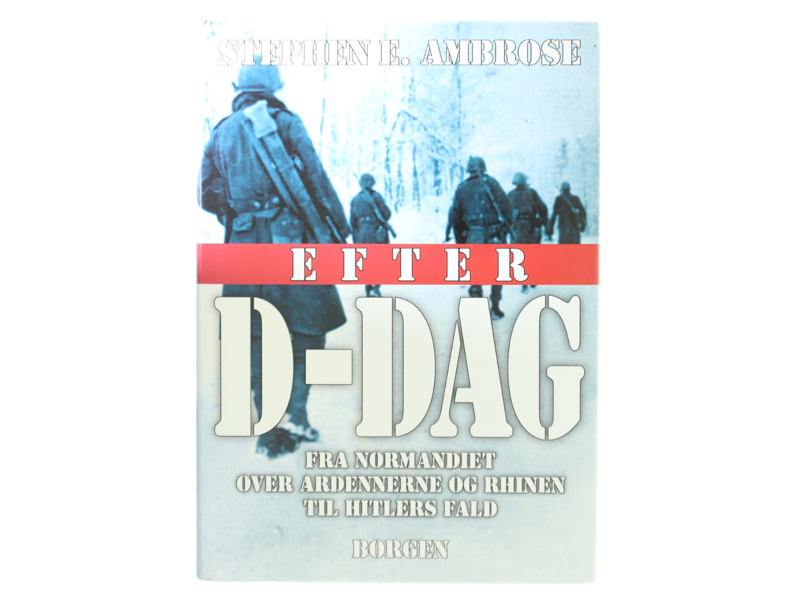 Efter D-dag : fra Normandiet over Ardennerne og Rhinen til Hitlers fald af Stephen E. Ambrose (Bog)
