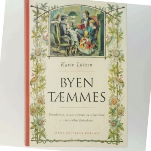 Byen tæmmes : kernefamilie, sociale reformer og velgørenhed i 1800-tallets København af Karin Lützen (Bog)