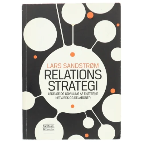 Relationsstrategi : ledelse og udvikling af eksterne netværk og relationer af Lars Sandstrøm (Bog)