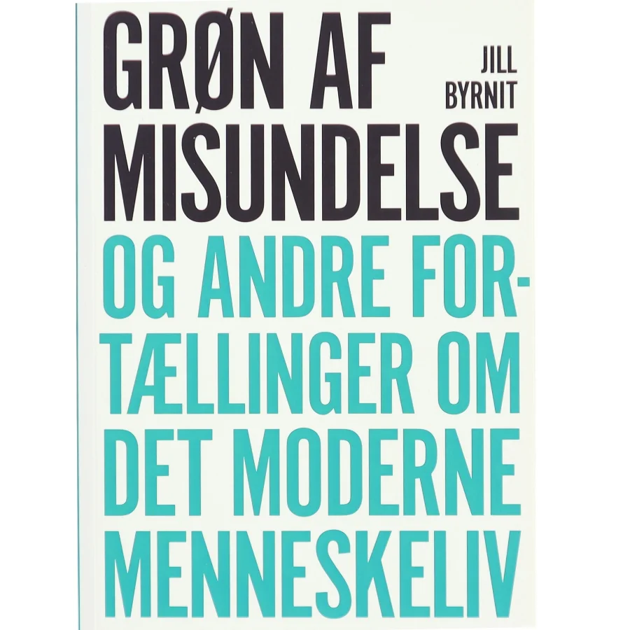 Grøn af misundelse og andre fortællinger om det moderne menneskeliv af Jill Byrnit (Bog)