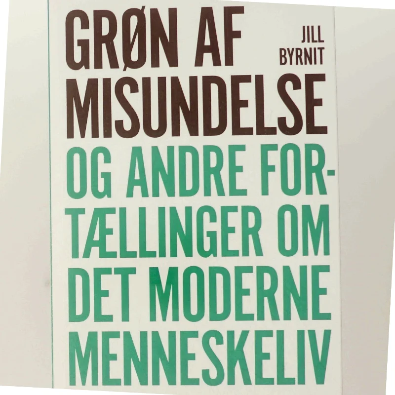 Grøn af misundelse og andre fortællinger om det moderne menneskeliv af Jill Byrnit (Bog)