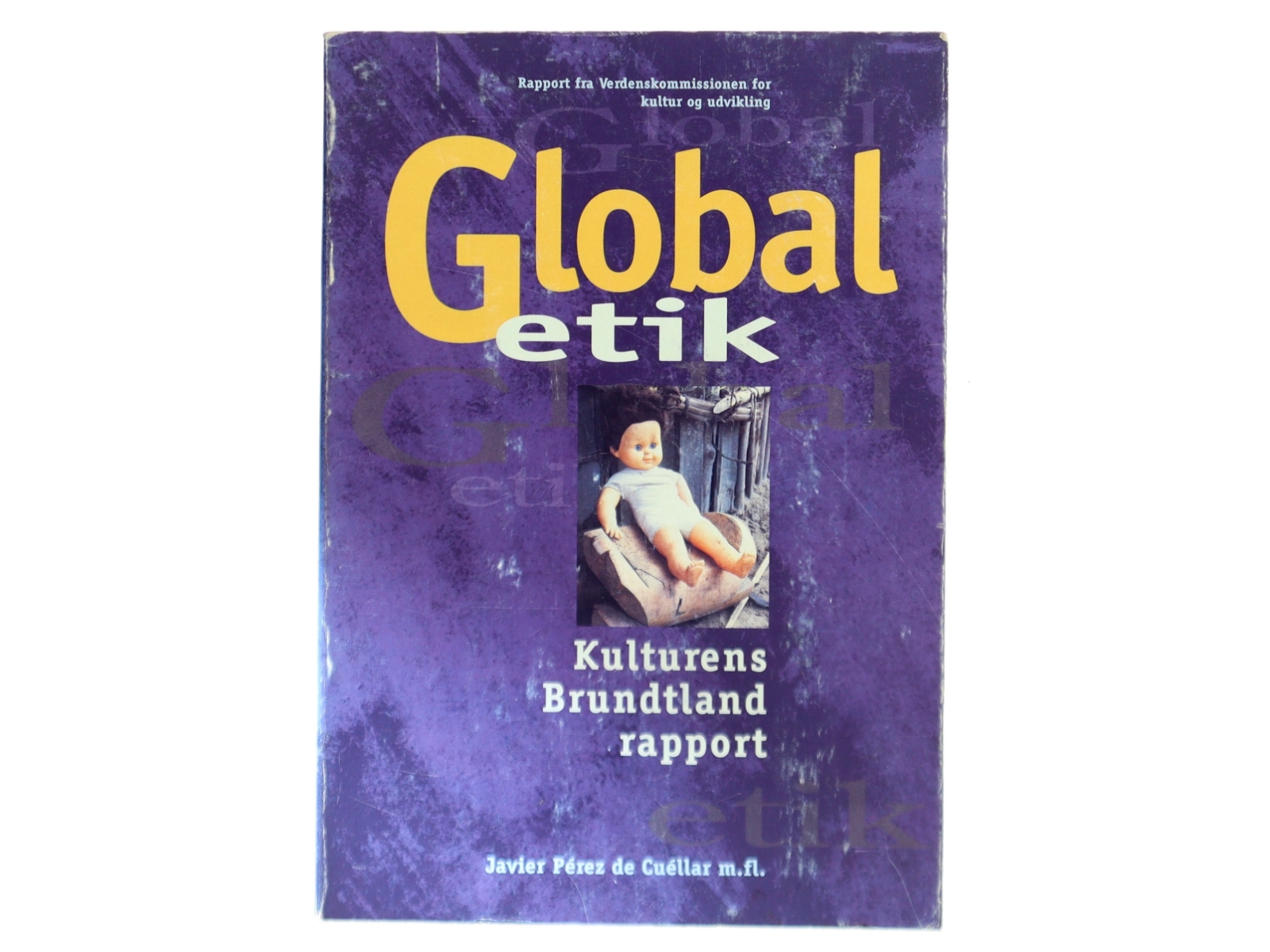 Global etik : kulturens Brundtlandrapport : rapport fra Verdenskommissionen for kultur og udvikling af Javier Pérez de Cuéllar m.fl. (Bog)