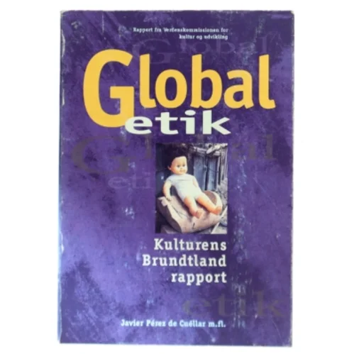 Global etik : kulturens Brundtlandrapport : rapport fra Verdenskommissionen for kultur og udvikling af Javier Pérez de Cuéllar m.fl. (Bog)