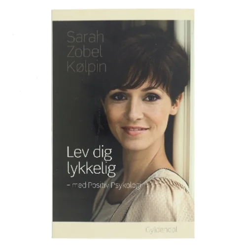 Lev dig lykkelig - med positiv psykologi af Sarah Zobel Kølpin (Bog)