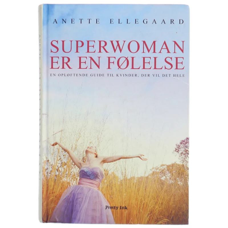 Superwoman er en følelse : en opløftende guide til kvinder, der vil det hele af Anette Ellegaard (Bog)