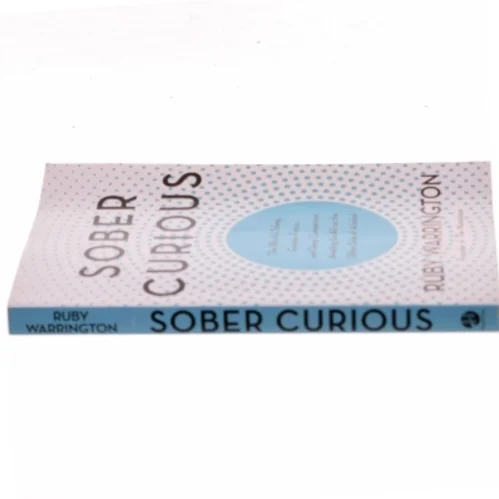 Sober curious : the blissful sleep, greater focus, limitless presence, and deep connection awaiting us all on the other side of alcohol af Ruby Warrington (Bog)