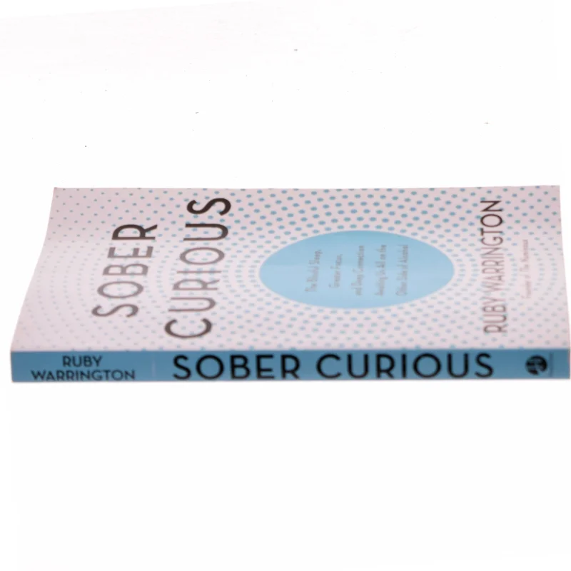 Sober curious : the blissful sleep, greater focus, limitless presence, and deep connection awaiting us all on the other side of alcohol af Ruby Warrington (Bog)