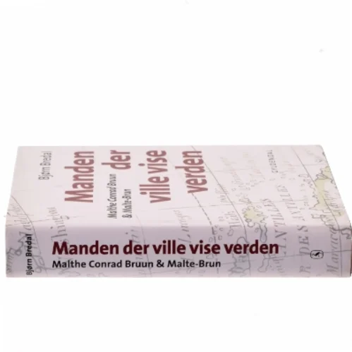 Manden der ville vise verden : Malthe Conrad Bruun & Malte-Brun af Bjørn Bredal (Bog)