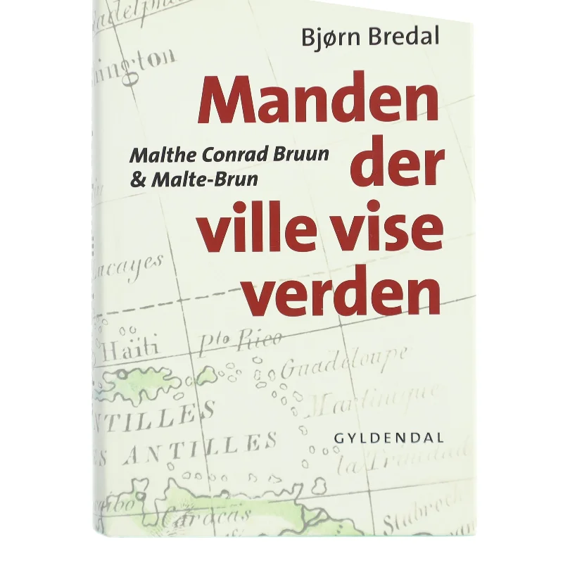 Manden der ville vise verden : Malthe Conrad Bruun & Malte-Brun af Bjørn Bredal (Bog)