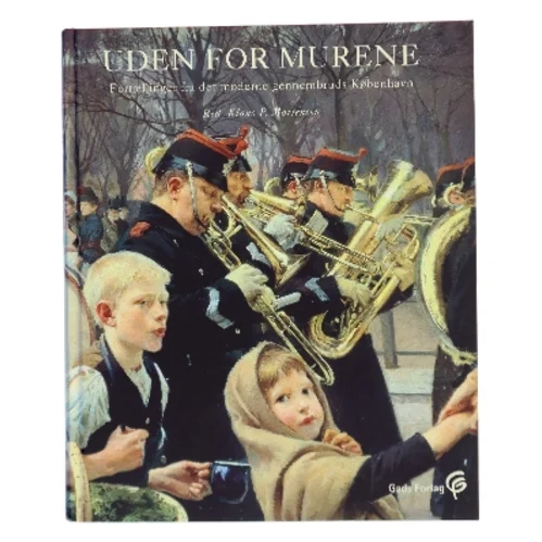 Uden for murene : fortællinger fra det moderne gennembruds København af Klaus P. Mortensen (f. 1942) (Bog)