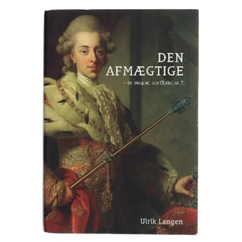 Den afmægtige : en biografi om Christian 7. af Ulrik Lang Langen (Bog)