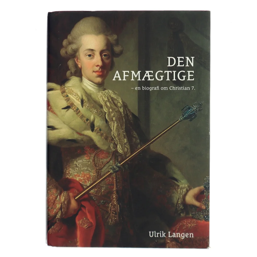 Den afmægtige : en biografi om Christian 7. af Ulrik Lang Langen (Bog)