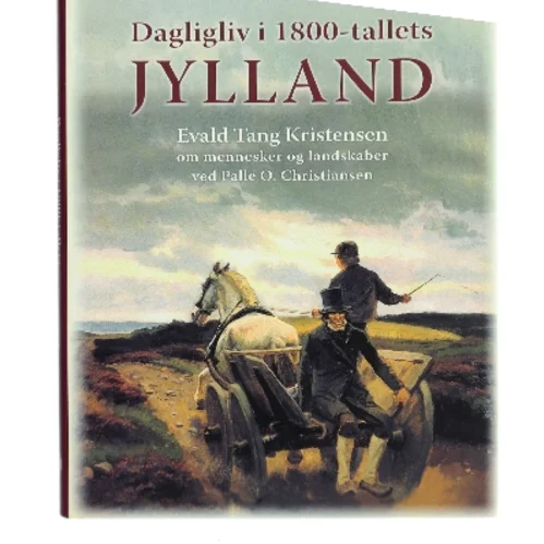 Dagligliv i 1800-tallets Jylland : Evald Tang Kristensen om mennesker og landskaber af Evald Tang Kristensen (Bog)