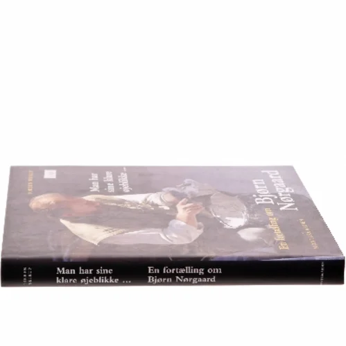 Man har sine klare øjeblikke - : en fortælling om Bjørn Nørgaard af Torben Weirup (Bog)