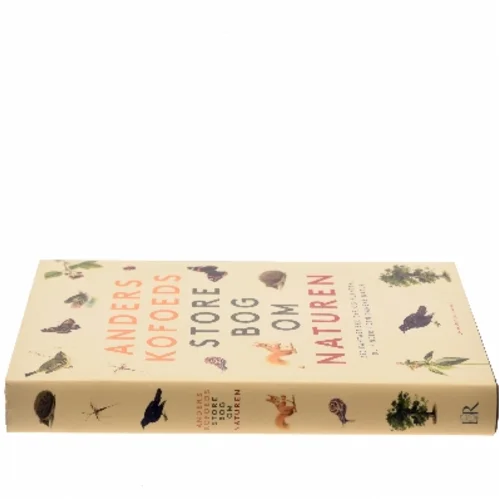 Anders Kofoeds store bog om naturen : 250 fantastiske dyr og planter, du finder i den danske natur af Anders Kofoed (Bog)