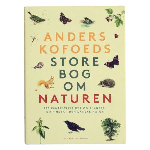 Anders Kofoeds store bog om naturen : 250 fantastiske dyr og planter, du finder i den danske natur af Anders Kofoed (Bog)