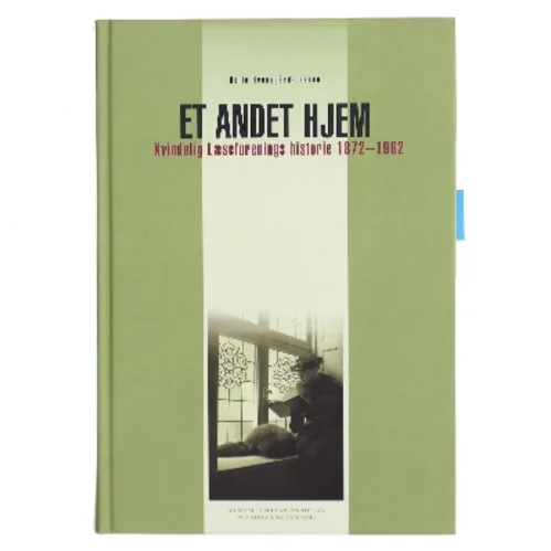 Et andet hjem : Kvindelig Læseforenings historie 1872-1962 af Helle Hvenegård-Lassen (Bog)