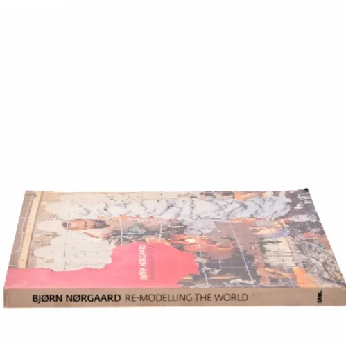 Bjørn Nørgaard : re-modelling the world af Bjørn Nørgaard (Bog)