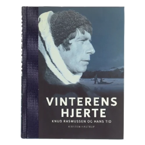 Vinterens hjerte : Knud Rasmussen og hans tid af Kirsten Hastrup (Bog)