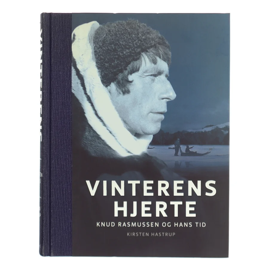 Vinterens hjerte : Knud Rasmussen og hans tid af Kirsten Hastrup (Bog)