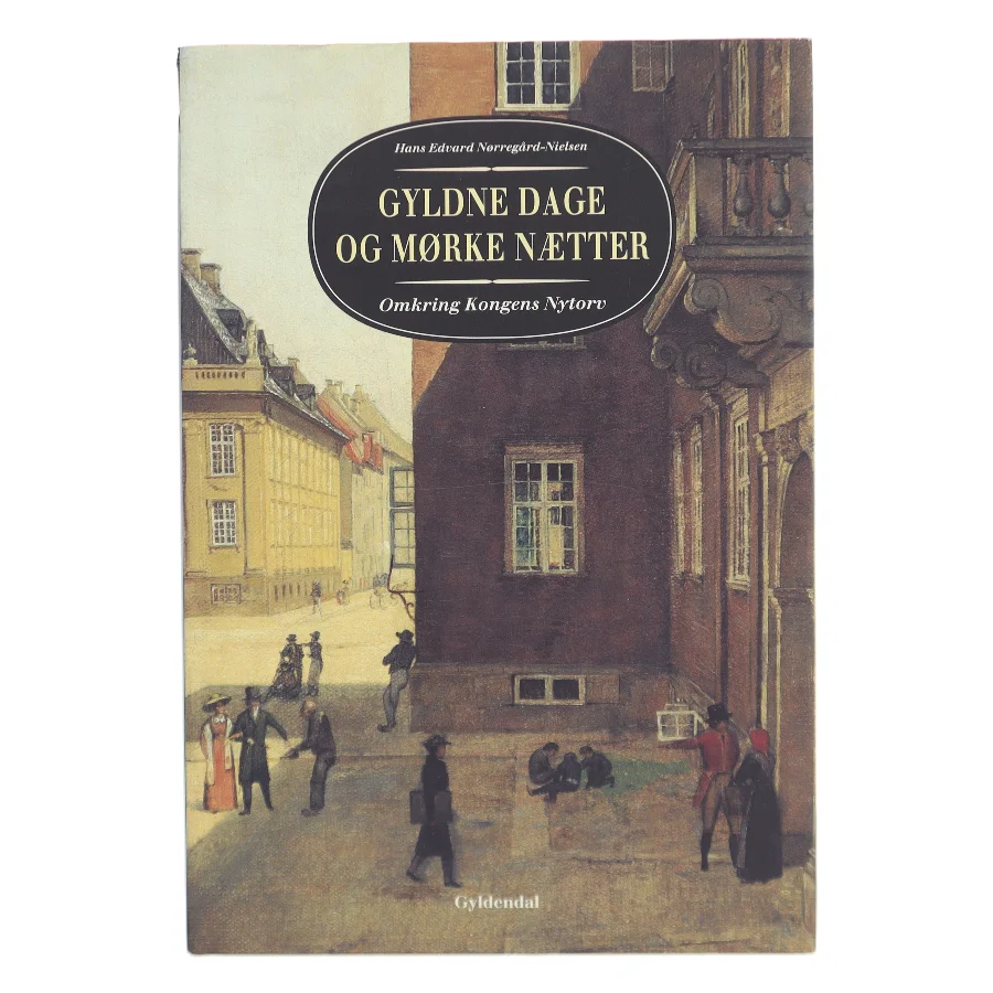 Gyldne dage og mørke nætter : omkring Kongens Nytorv af Hans Edvard Nørregård-Nielsen (Bog)