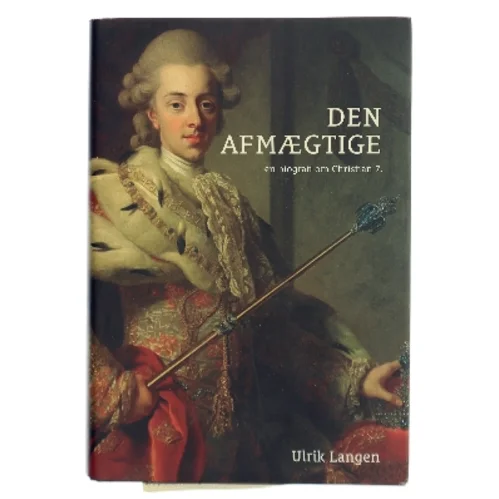 Den afmægtige : en biografi om Christian 7. af Ulrik Lang Langen (Bog)