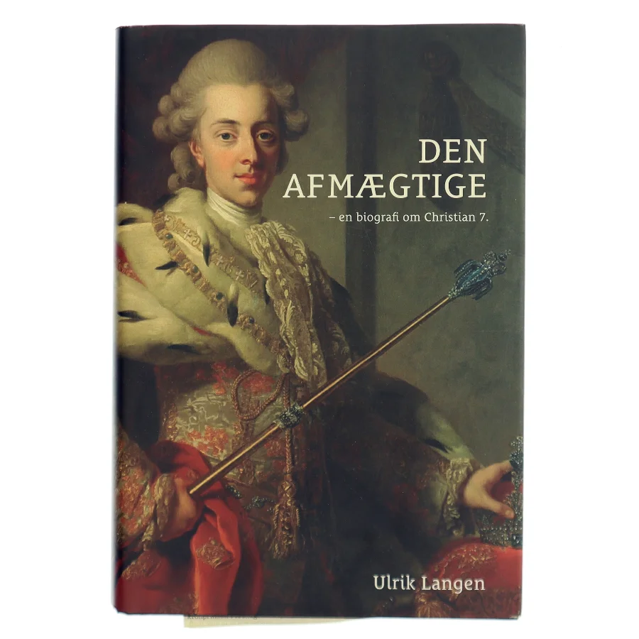 Den afmægtige : en biografi om Christian 7. af Ulrik Lang Langen (Bog)