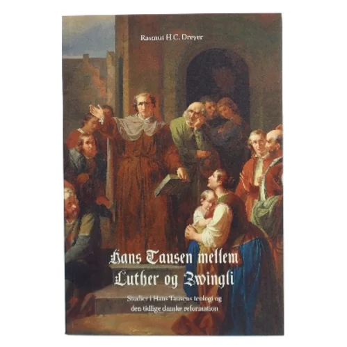 Hans Tausen mellem Luther og Zwingli af Rasmus H.C. Dreyer (Bog)