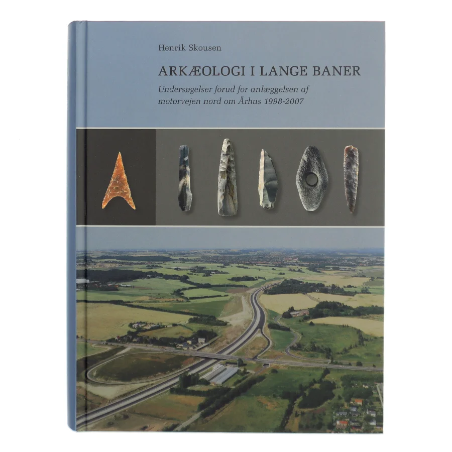 Arkæologi i lange baner : undersøgelser forud for anlæggelsen af motorvejen nord om Århus 1998-2007 af Henrik Skousen (Bog)