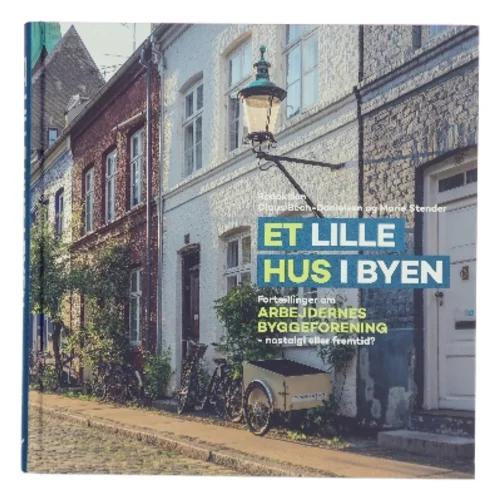 Et lille hus i byen : fortællinger om Arbejdernes Byggeforening - nostalgi eller fremtid? (Bog)